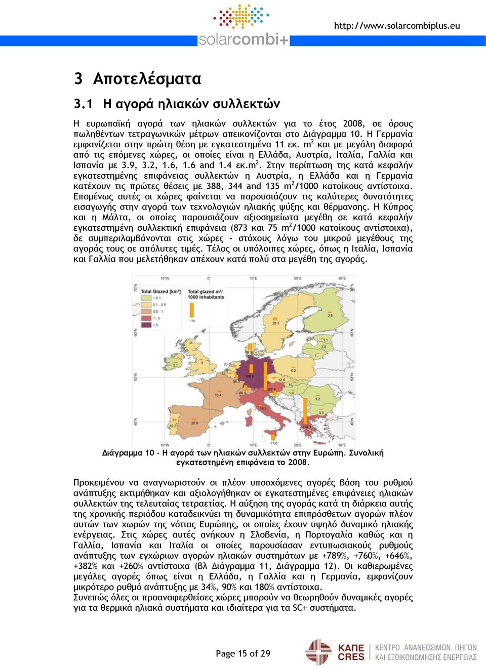 6 and 1.4 εκ.m 2. Στην περίπτωση της κατά κεφαλήν εγκατεστημένης επιφάνειας συλλεκτών η Αυστρία, η Ελλάδα και η Γερμανία κατέχουν τις πρώτες θέσεις με 388, 344 and 135 m 2 /1000 κατοίκους αντίστοιχα.