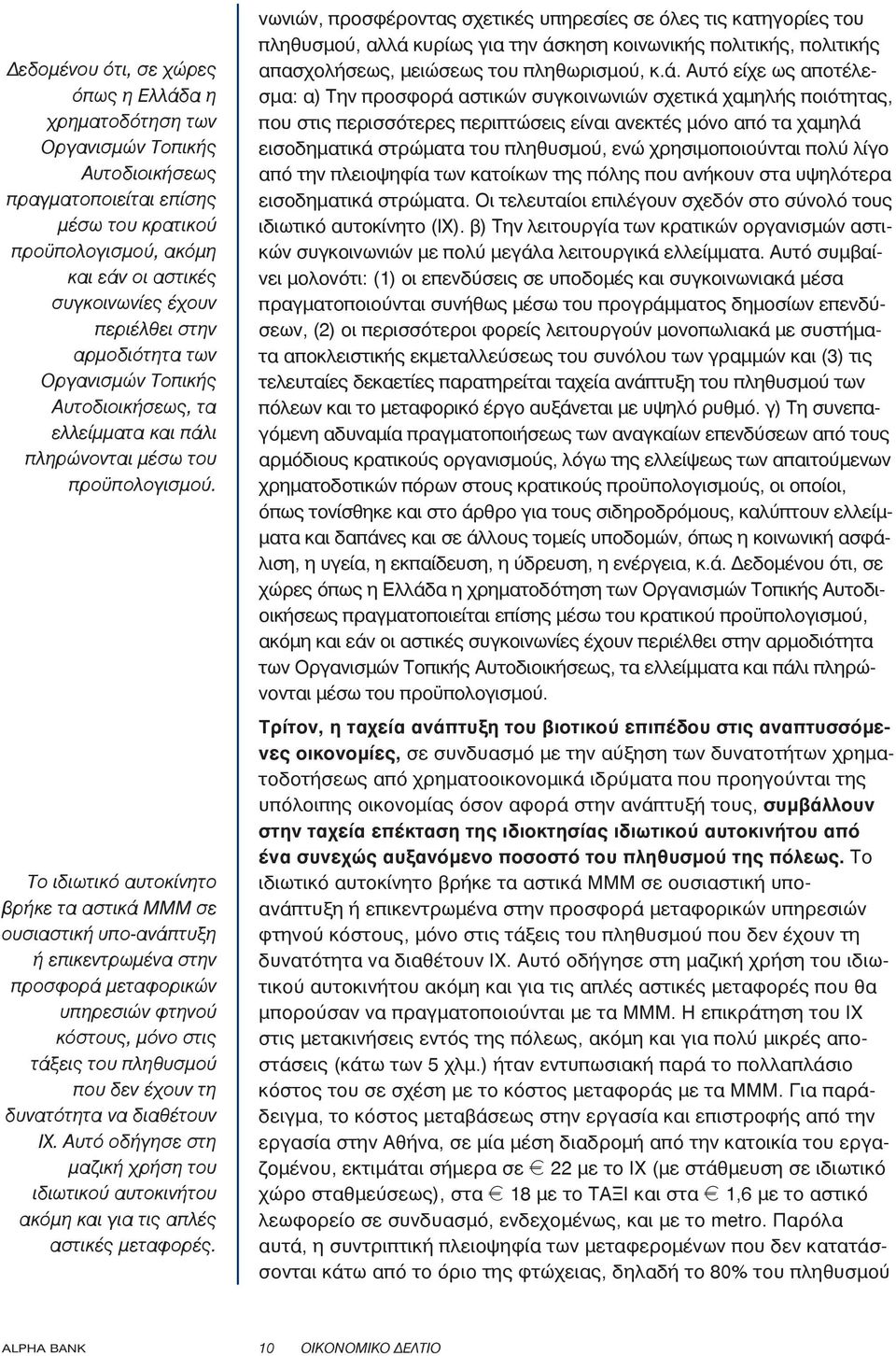 Το ιδιωτικό αυτοκίνητο βρήκε τα αστικά ΜΜΜ σε ουσιαστική υπο-ανάπτυξη ή επικεντρωμένα στην προσφορά μεταφορικών υπηρεσιών φτηνού κόστους, μόνο στις τάξεις του πληθυσμού που δεν έχουν τη δυνατότητα να