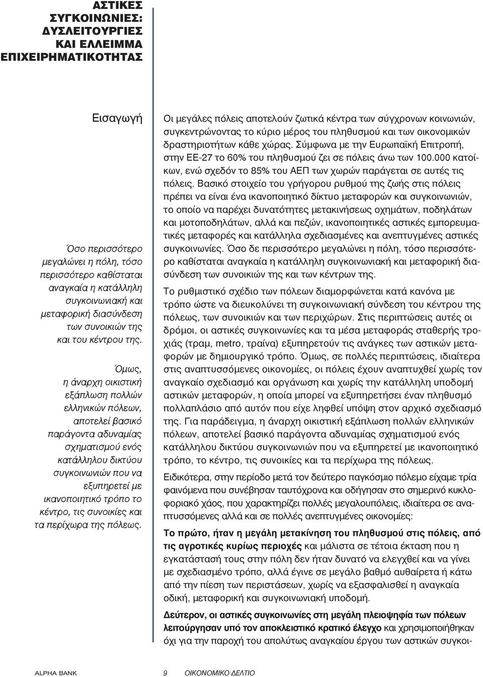 Όμως, η άναρχη οικιστική εξάπλωση πολλών ελληνικών πόλεων, αποτελεί βασικό παράγοντα αδυναμίας σχηματισμού ενός κατάλληλου δικτύου συγκοινωνιών που να εξυπηρετεί με ικανοποιητικό τρόπο το κέντρο, τις