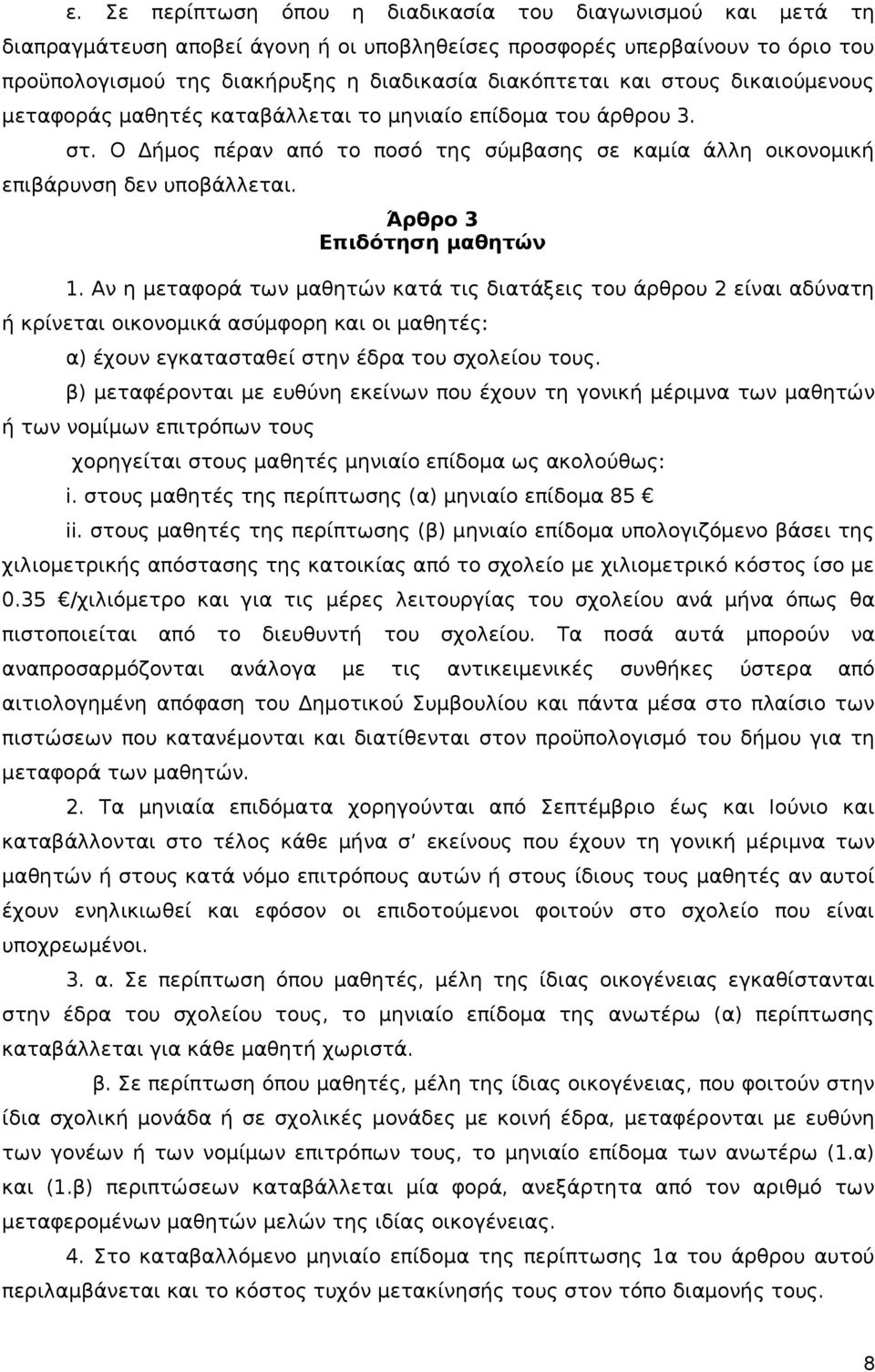 Άρθρο 3 Επιδότηση μαθητών 1. Αν η μεταφορά των μαθητών κατά τις διατάξεις του άρθρου 2 είναι αδύνατη ή κρίνεται οικονομικά ασύμφορη και οι μαθητές: α) έχουν εγκατασταθεί στην έδρα του σχολείου τους.