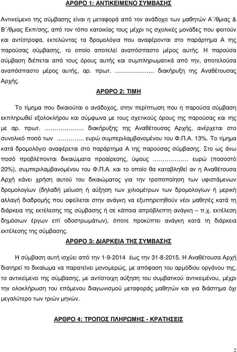 Η παρούσα σύµβαση διέπεται από τους όρους αυτής και συµπληρωµατικά από την, αποτελούσα αναπόσπαστο µέρος αυτής, αρ. πρωτ... διακήρυξη της Αναθέτουσας Αρχής.