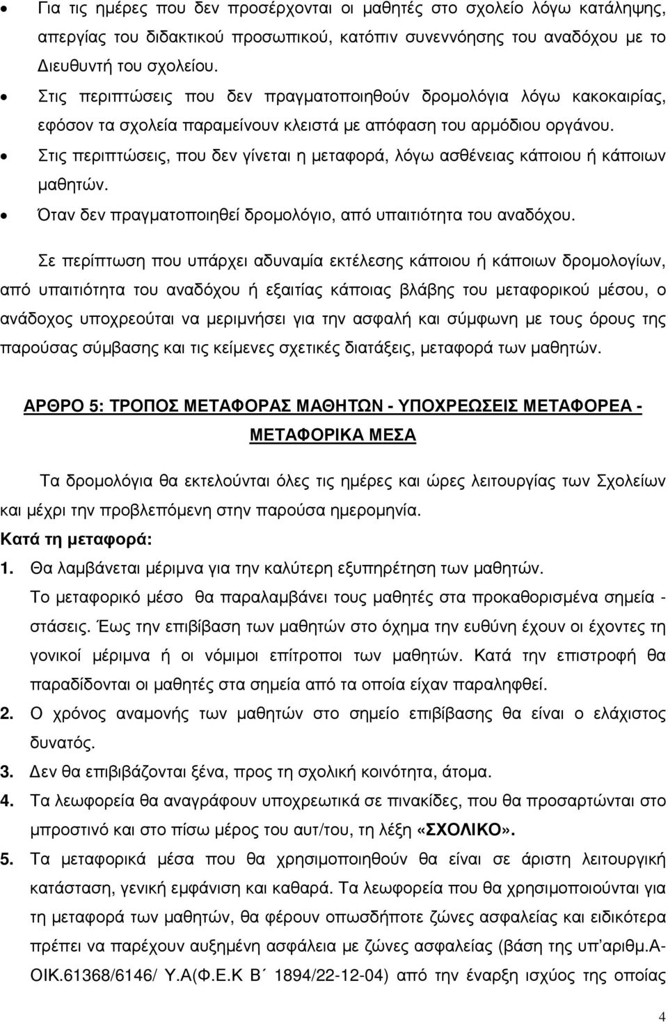 Στις περιπτώσεις, που δεν γίνεται η µεταφορά, λόγω ασθένειας κάποιου ή κάποιων µαθητών. Όταν δεν πραγµατοποιηθεί δροµολόγιο, από υπαιτιότητα του αναδόχου.