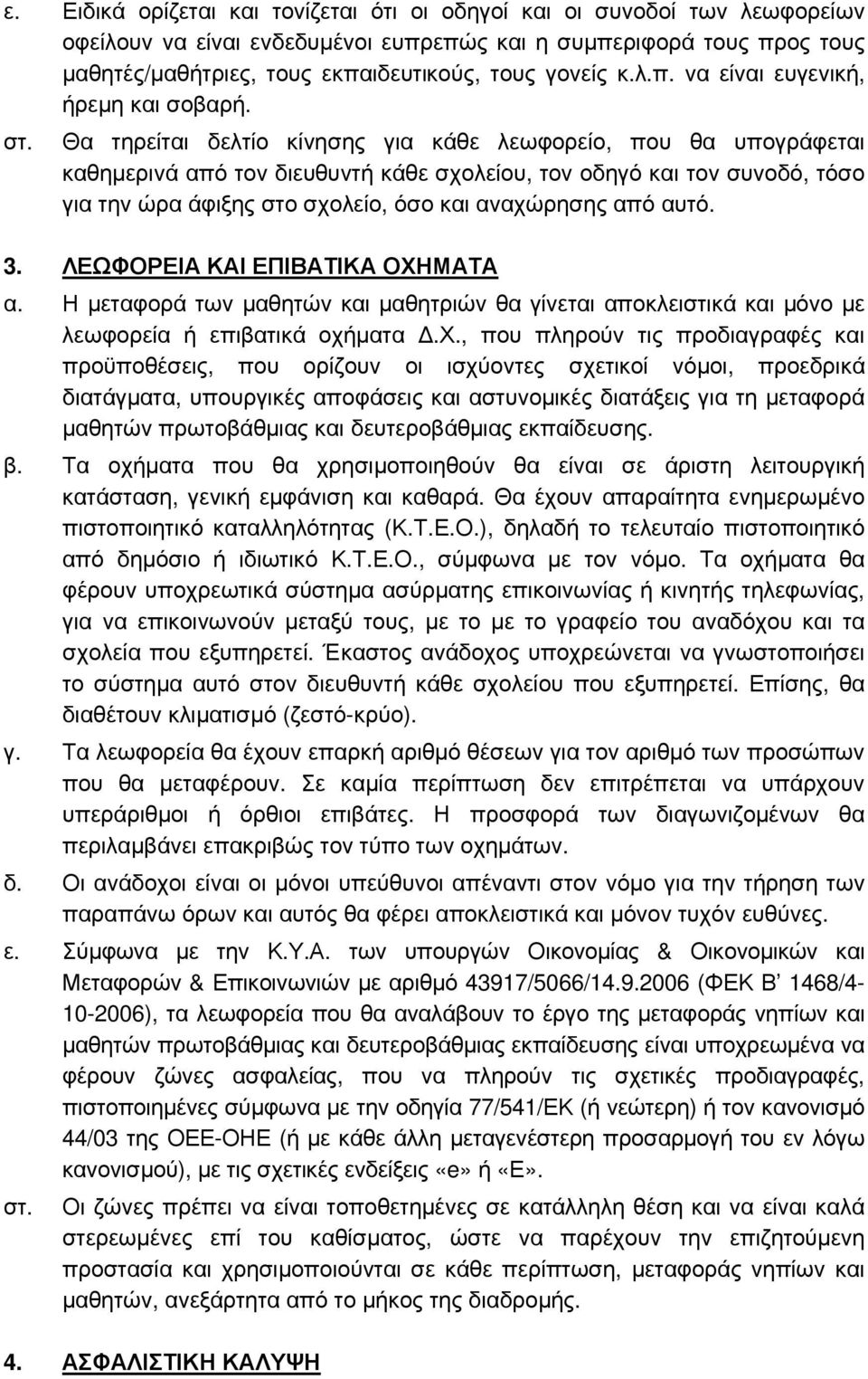 Θα τηρείται δελτίο κίνησης για κάθε λεωφορείο, που θα υπογράφεται καθηµερινά από τον διευθυντή κάθε σχολείου, τον οδηγό και τον συνοδό, τόσο για την ώρα άφιξης στο σχολείο, όσο και αναχώρησης από