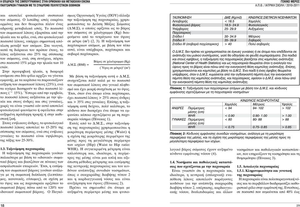 Επίσης, η ταξινόμηση αυτή δείχνει, πολύ καλύτερα, το κίνδυνο που διατρέχει ένα άτομο να εμφανίσει κάποιο σχετιζόμενο με τη παχυσαρκία νόσημα (Πίνακας 1). Εκτός από το Δ.Μ.Σ.