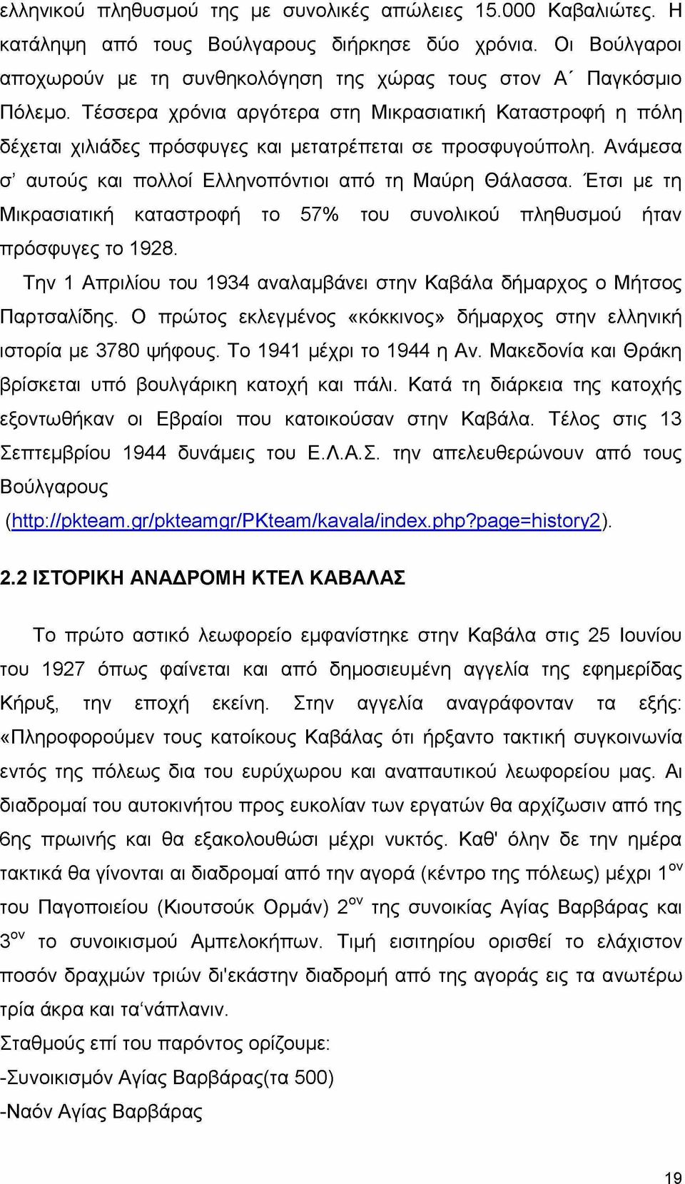 Έτσι με τη Μικρασιατική καταστροφή το 57% του συνολικού πληθυσμού ήταν πρόσφυγες το 1928. Την 1 Απριλίου του 1934 αναλαμβάνει στην Καβάλα δήμαρχος ο Μήτσος Παρτσαλίδης.
