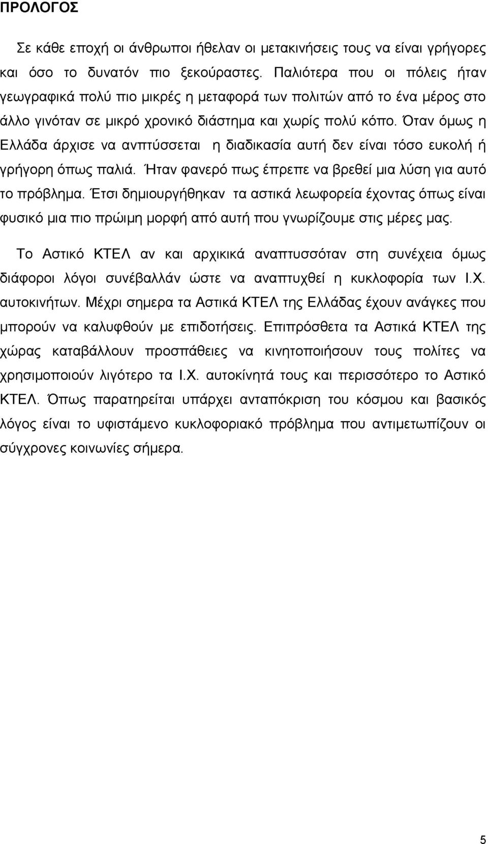 Όταν όμως η Ελλάδα άρχισε να ανπτύσσεται η διαδικασία αυτή δεν είναι τόσο ευκολή ή γρήγορη όπως παλιά. Ήταν φανερό πως έπρεπε να βρεθεί μια λύση για αυτό το πρόβλημα.