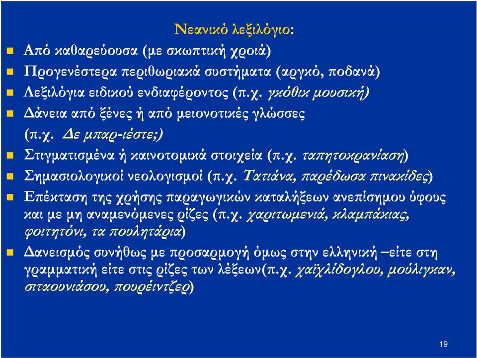 χ. χαριτωµενιά, κλαµ άκιας, φοιτητόνι, τα ουλητάρια) ανεισµός συνήθως µε ροσαρµογή όµως στην ελληνική είτε στη γραµµατική είτε στις ρίζες των λέξεων(.χ. χαϊχλίδογλου, µούλιγκαν, σιταουνιάσου, ουρέιντζερ) 19