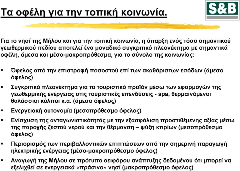 το σύνολο της κοινωνίας: Όφελος από την επιστροφή ποσοστού επί των ακαθάριστων εσόδων (άμεσο όφελος) Συγκριτικό πλεονέκτημα για το τουριστικό προϊόν μέσω των εφαρμογών της γεωθερμικής ενέργειας στις