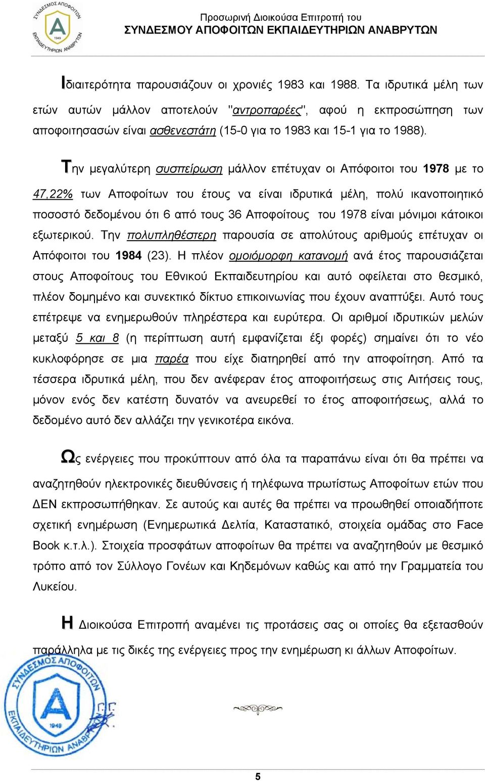 Την µεγαλύτερη συσπείρωση µάλλον επέτυχαν οι Απόφοιτοι του 1978 µε το 47,22% των Αποφοίτων του έτους να είναι ιδρυτικά µέλη, πολύ ικανοποιητικό ποσοστό δεδοµένου ότι 6 από τους 36 Αποφοίτους του 1978