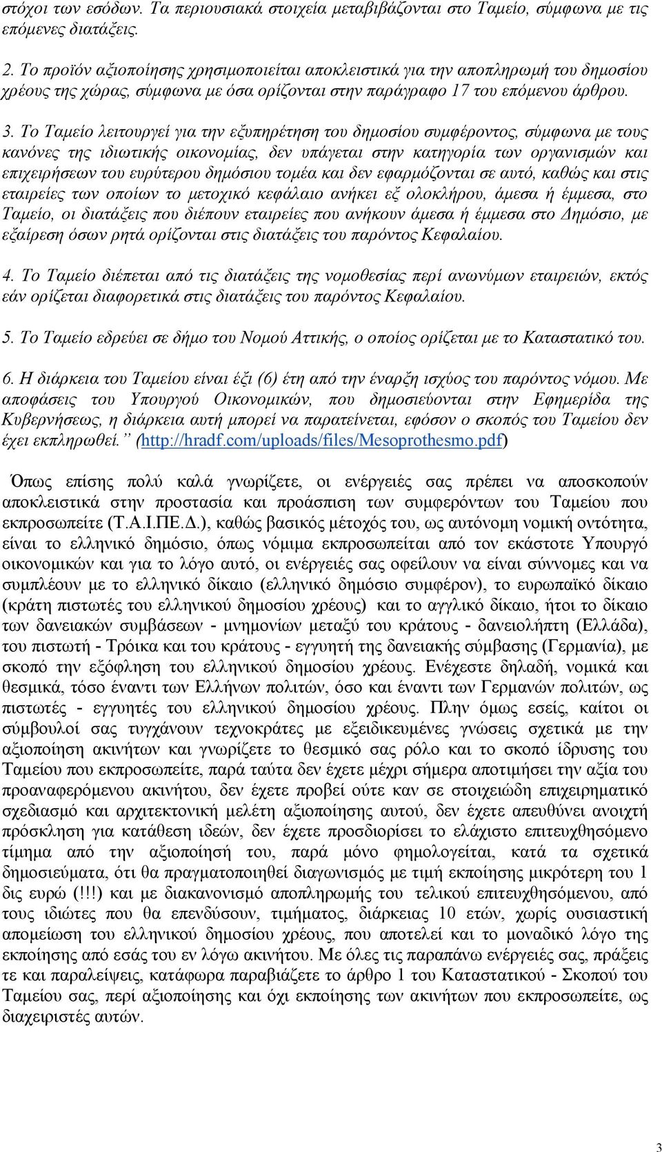 Το Ταµείο λειτουργεί για την εξυπηρέτηση του δηµοσίου συµφέροντος, σύµφωνα µε τους κανόνες της ιδιωτικής οικονοµίας, δεν υπάγεται στην κατηγορία των οργανισµών και επιχειρήσεων του ευρύτερου δηµόσιου