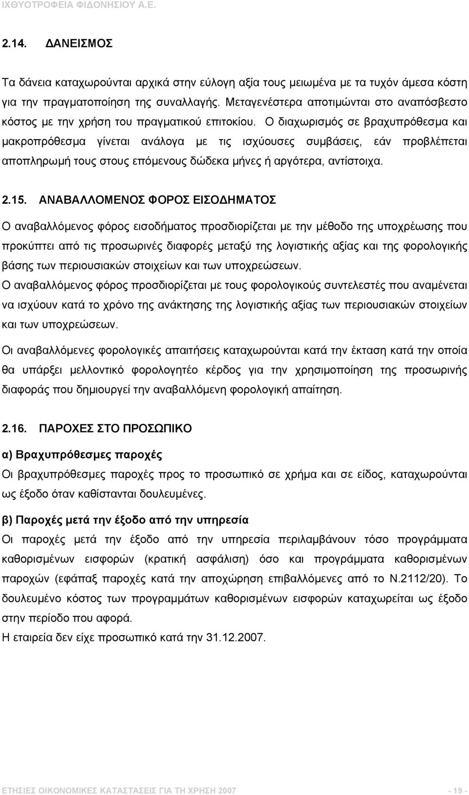 Ο διαχωρισµός σε βραχυπρόθεσµα και µακροπρόθεσµα γίνεται ανάλογα µε τις ισχύουσες συµβάσεις, εάν προβλέπεται αποπληρωµή τους στους επόµενους δώδεκα µήνες ή αργότερα, αντίστοιχα. 2.15.