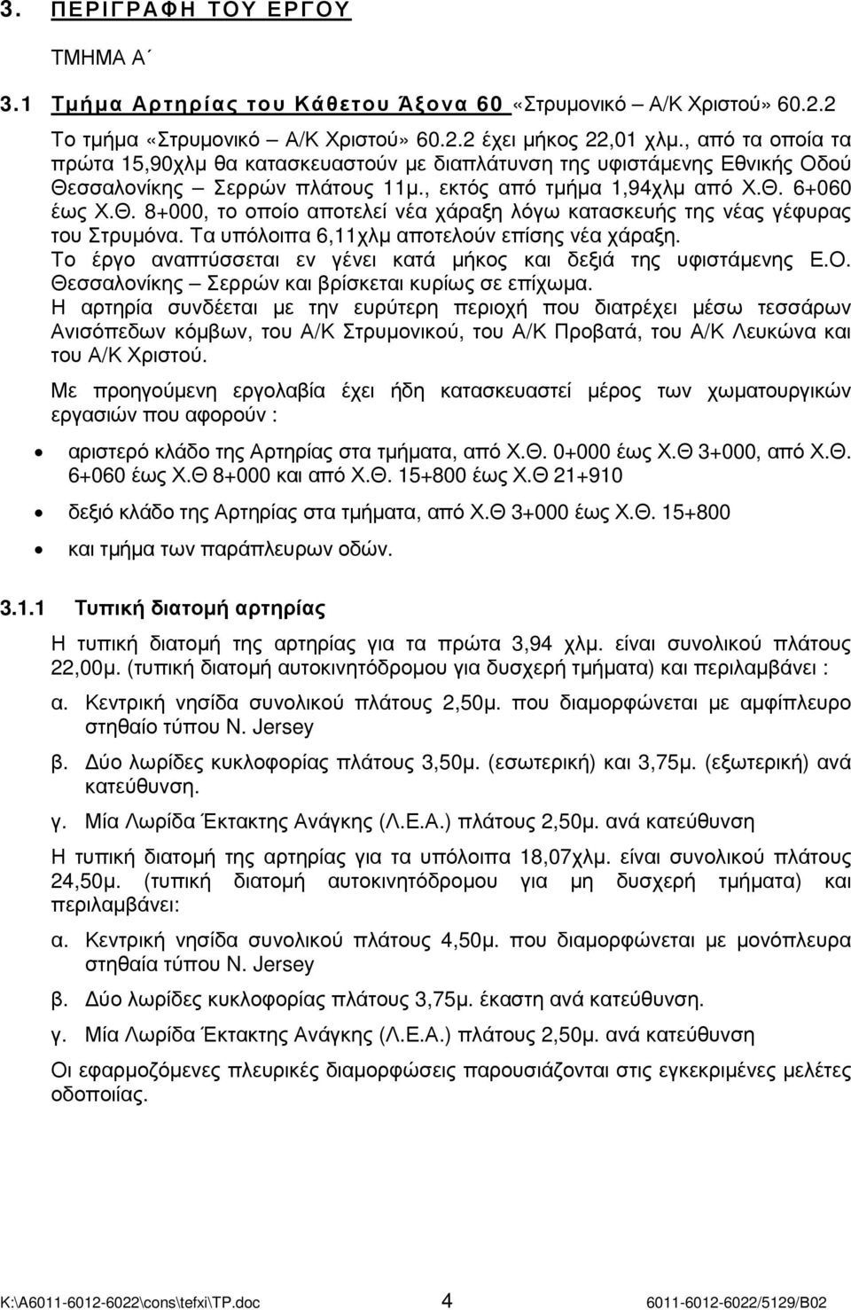 Τα υπόλοιπα 6,11χλµ αποτελούν επίσης νέα χάραξη. Το έργο αναπτύσσεται εν γένει κατά µήκος και δεξιά της υφιστάµενης Ε.Ο. Θεσσαλονίκης Σερρών και βρίσκεται κυρίως σε επίχωµα.