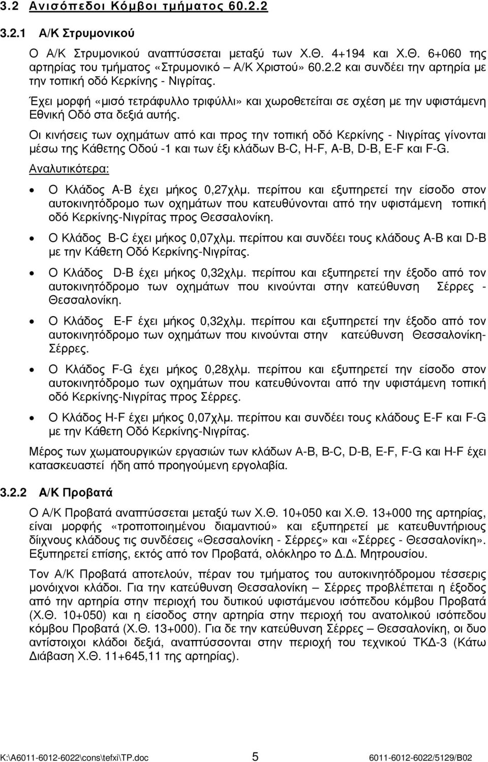 Οι κινήσεις των οχηµάτων από και προς την τοπική οδό Κερκίνης - Νιγρίτας γίνονται µέσω της Κάθετης Οδού -1 και των έξι κλάδων B-C, H-F, A-B, D-B, E-F και F-G.