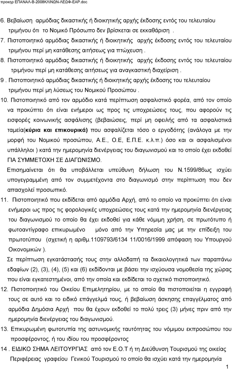 Πιστοποιητικό αρμόδιας δικαστικής ή διοικητικής αρχής έκδοσης εντός του τελευταίου τριμήνου περί μη κατάθεσης αιτήσεως για αναγκαστική διαχείριση. 9.