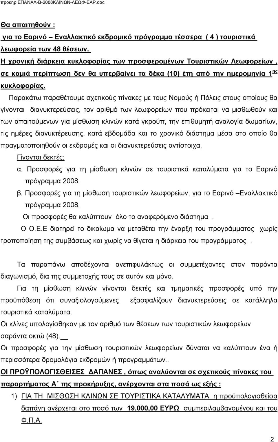 Παρακάτω παραθέτουμε σχετικούς πίνακες με τους Νομούς ή Πόλεις στους οποίους θα γίνονται διανυκτερεύσεις, τον αριθμό των λεωφορείων που πρόκειται να μισθωθούν και των απαιτούμενων για μίσθωση κλινών