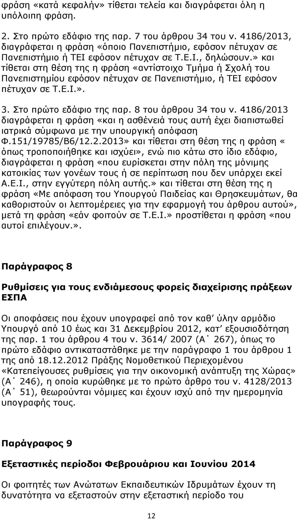 » και τίθεται στη θέση της η φράση «αντίστοιχο Τμήμα ή Σχολή του Πανεπιστημίου εφόσον πέτυχαν σε Πανεπιστήμιο, ή ΤΕΙ εφόσον πέτυχαν σε Τ.Ε.Ι.». 3. Στο πρώτο εδάφιο της παρ. 8 του άρθρου 34 του ν.