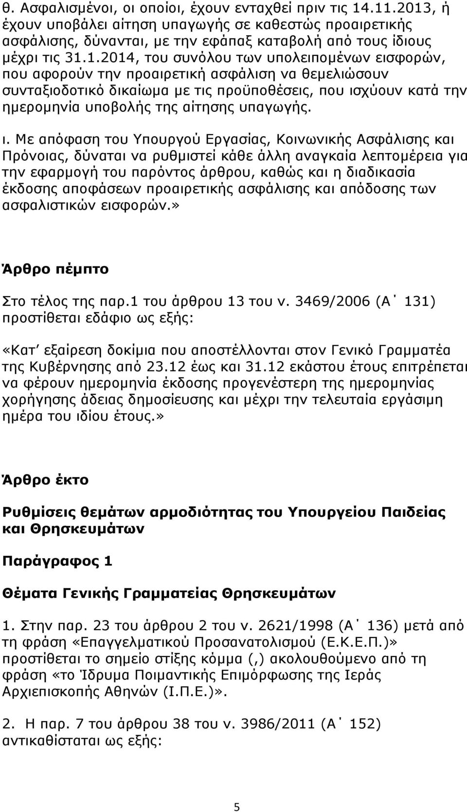 αφορούν την προαιρετική ασφάλιση να θεμελιώσουν συνταξιοδοτικό δικαίωμα με τις προϋποθέσεις, που ισ