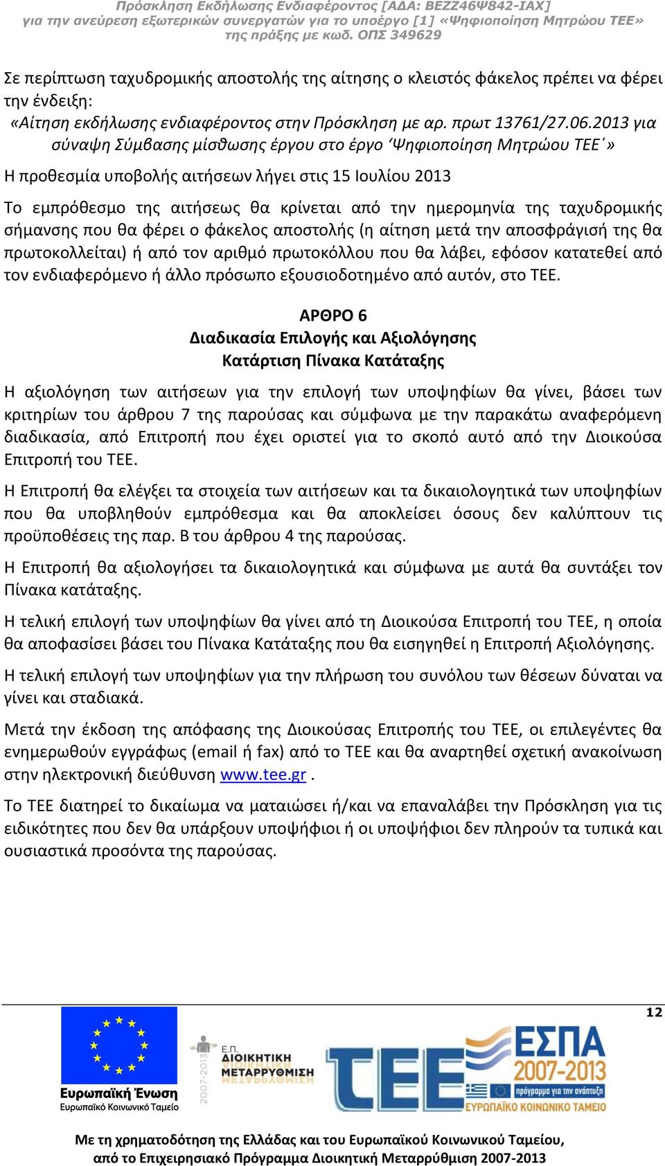 ταχυδρομικής σήμανσης που θα φέρει ο φάκελος αποστολής (η αίτηση μετά την αποσφράγισή της θα πρωτοκολλείται) ή από τον αριθμό πρωτοκόλλου που θα λάβει, εφόσον κατατεθεί από τον ενδιαφερόμενο ή άλλο