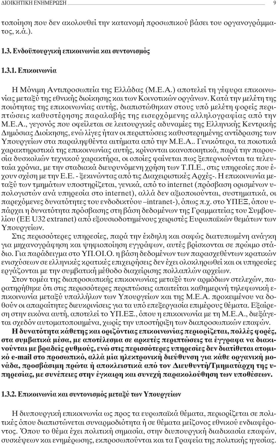 Κατά την µελέτη της ποιότητας της επικοινωνίας αυτής, διαπιστώθηκαν στους υπό µελέτη φορείς περιπτώσεις καθυστέρησης παραλαβής της εισερχόµενης αλληλογραφίας από την Μ.Ε.Α.