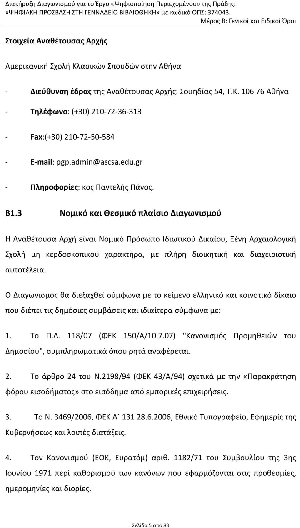 3 Νομικό και Θεσμικό πλαίσιο Διαγωνισμού Η Αναθέτουσα Αρχή είναι Νομικό Πρόσωπο Ιδιωτικού Δικαίου, Ξένη Αρχαιολογική Σχολή μη κερδοσκοπικού χαρακτήρα, με πλήρη διοικητική και διαχειριστική αυτοτέλεια.