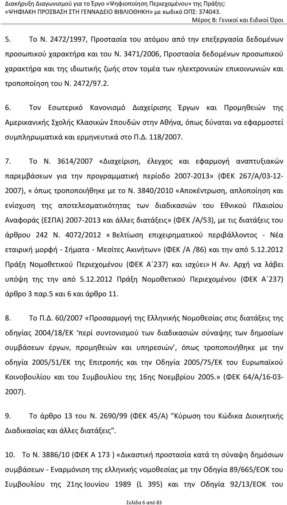 Τον Εσωτερικό Κανονισμό Διαχείρισης Έργων και Προμηθειών της Αμερικανικής Σχολής Κλασικών Σπουδών στην Αθήνα, όπως δύναται να εφαρμοστεί συμπληρωματικά και ερμηνευτικά στο Π.Δ. 118/2007. 7. Το Ν.