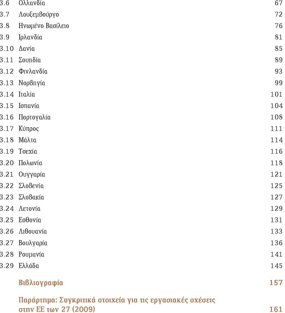 20 Πολωνία 118 3.21 Ουγγαρία 121 3.22 Σλοβενία 125 3.23 Σλοβακία 127 3.24 Λετονία 129 3.25 Εσθονία 131 3.26 Λιθουανία 133 3.