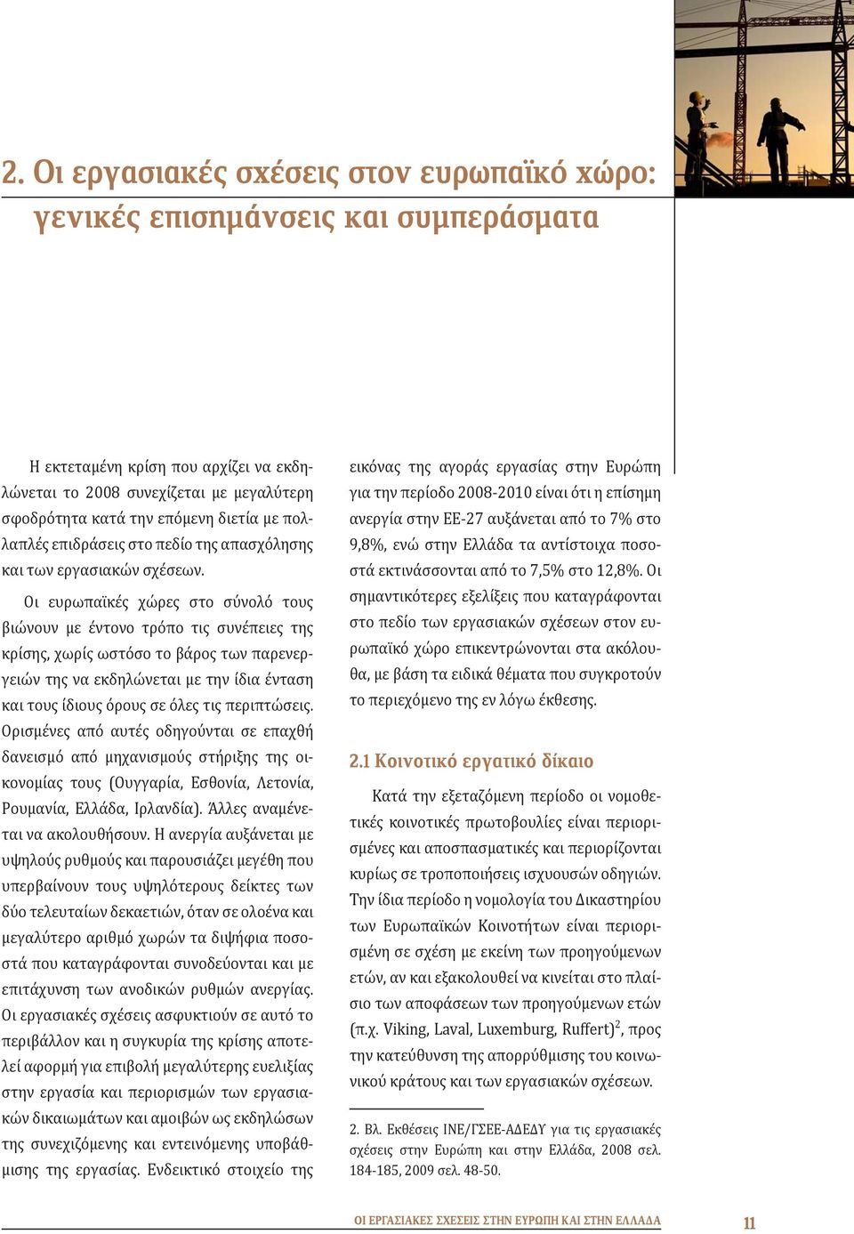 Οι ευρωπαϊκές χώρες στο σύνολό τους βιώνουν με έντονο τρόπο τις συνέπειες της κρίσης, χωρίς ωστόσο το βάρος των παρενεργειών της να εκδηλώνεται με την ίδια ένταση και τους ίδιους όρους σε όλες τις