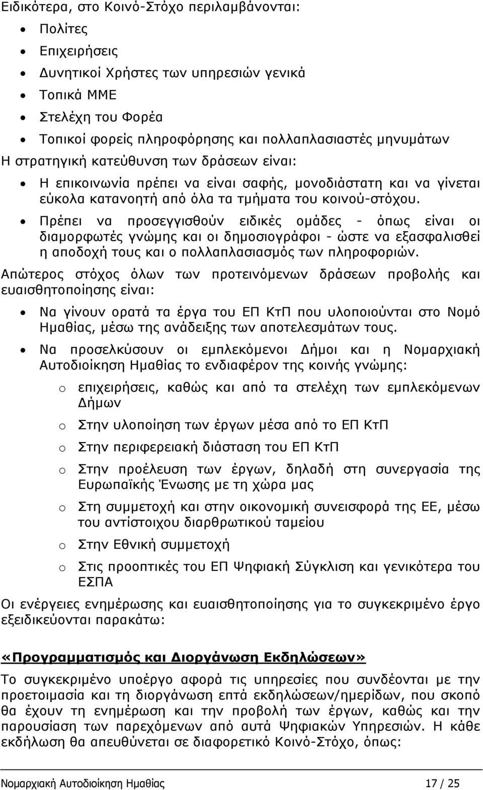 Πρέπει να προσεγγισθούν ειδικές ομάδες - όπως είναι οι διαμορφωτές γνώμης και οι δημοσιογράφοι - ώστε να εξασφαλισθεί η αποδοχή τους και ο πολλαπλασιασμός των πληροφοριών.