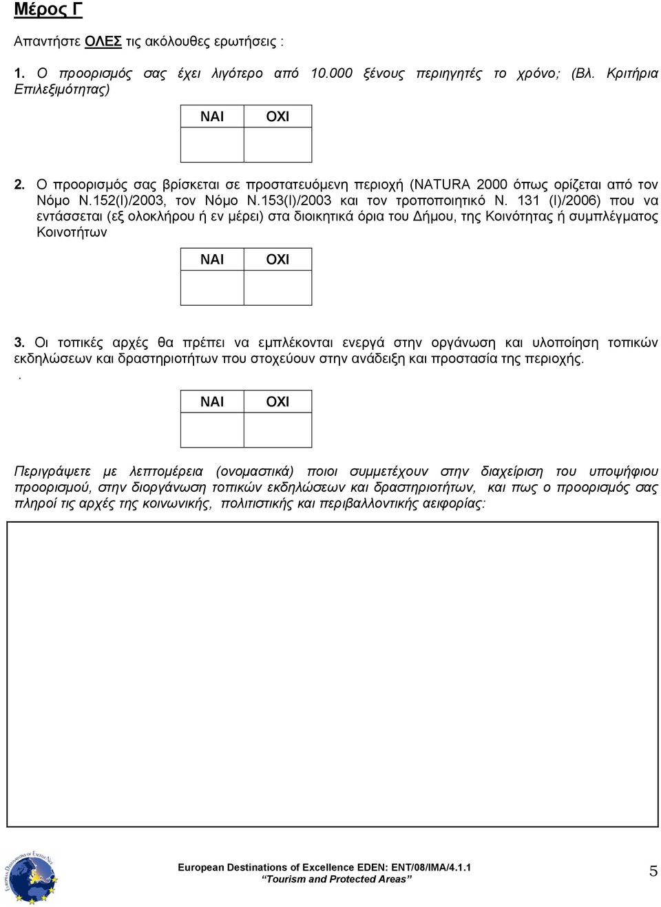 131 (Ι)/2006) που να εντάσσεται (εξ ολοκλήρου ή εν μέρει) στα διοικητικά όρια του ήμου, της Κοινότητας ή συμπλέγματος Κοινοτήτων ΝΑΙ ΟΧΙ 3.