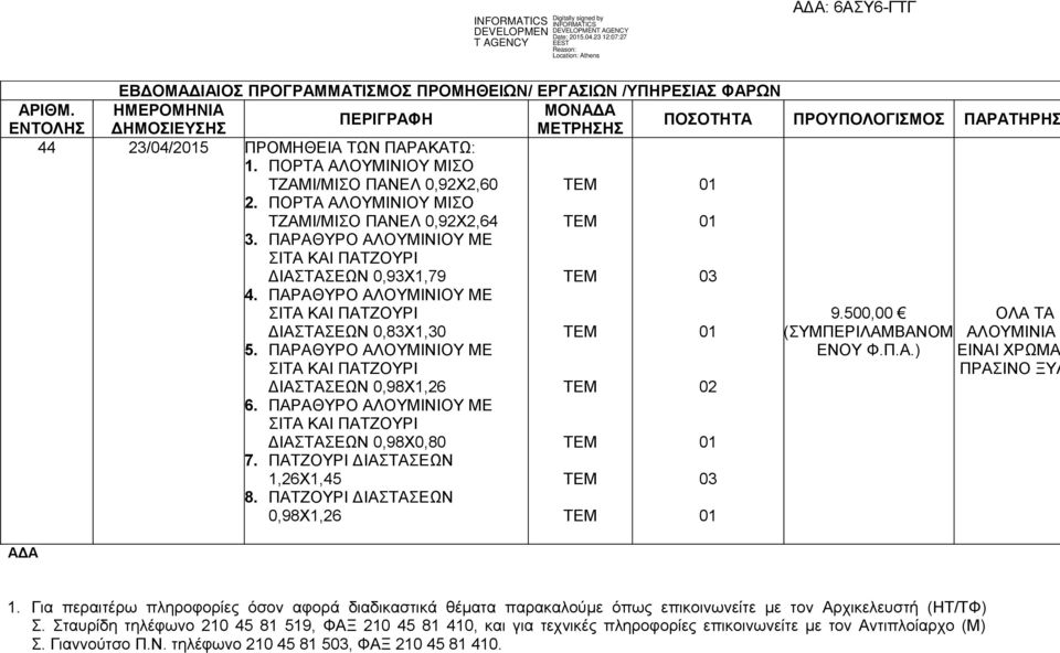 ΠΟΡΤΑ ΑΛΟΥΜΙΝΙΟΥ ΜΙΣΟ ΤΖΑΜΙ/ΜΙΣΟ ΠΑΝΕΛ 0,92Χ2,64 3. ΠΑΡΑΘΥΡΟ ΑΛΟΥΜΙΝΙΟΥ ΜΕ ΔΙΑΣΤΑΣΕΩΝ 0,93Χ1,79 4. ΠΑΡΑΘΥΡΟ ΑΛΟΥΜΙΝΙΟΥ ΜΕ 03 ΔΙΑΣΤΑΣΕΩΝ 0,83Χ1,30 5. ΠΑΡΑΘΥΡΟ ΑΛΟΥΜΙΝΙΟΥ ΜΕ ΔΙΑΣΤΑΣΕΩΝ 0,98Χ1,26 6.