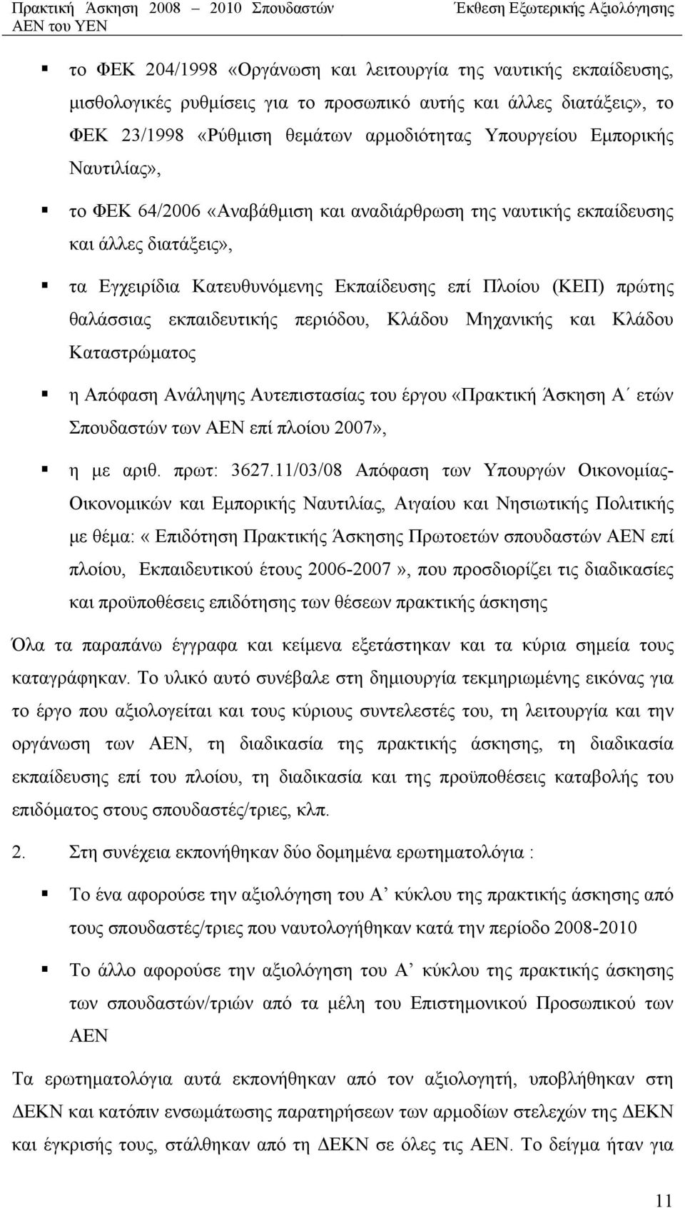 εκπαιδευτικής περιόδου, Κλάδου Μηχανικής και Κλάδου Καταστρώματος η Απόφαση Ανάληψης Αυτεπιστασίας του έργου «Πρακτική Άσκηση Α ετών Σπουδαστών των ΑΕΝ επί πλοίου 2007», η με αριθ. πρωτ: 3627.