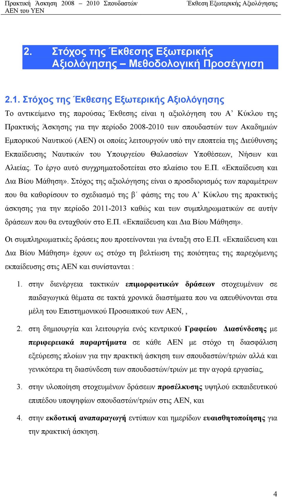 Ναυτικού (ΑΕΝ) οι οποίες λειτουργούν υπό την εποπτεία της Διεύθυνσης Εκπαίδευσης Ναυτικών του Υπουργείου Θαλασσίων Υποθέσεων, Νήσων και Αλιείας. Το έργο αυτό συγχρηματοδοτείται στο πλαίσιο του Ε.Π.