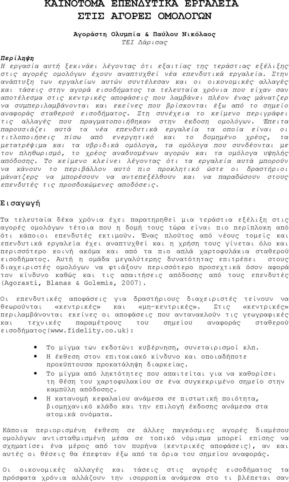 Στην ανάπτυξη των εργαλείων αυτών συντέλεσαν και οι οικονομικές αλλαγές και τάσεις στην αγορά εισοδήματος τα τελευταία χρόνια που είχαν σαν αποτέλεσμα στις κεντρικές αποφάσεις που λαμβάνει πλέον ένας