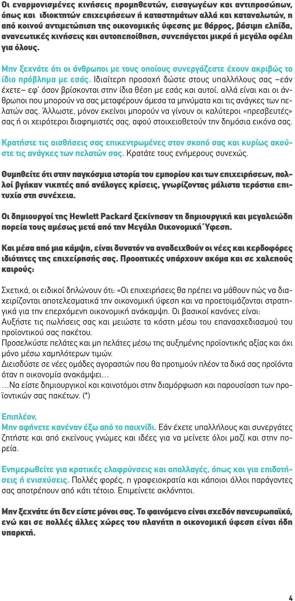 Ιδιαίτερη προσοχή δώστε στους υπαλλήλους σας εάν έχετε εφ όσον βρίσκονται στην ίδια θέση µε εσάς και αυτοί, αλλά είναι και οι άνθρωποι που µπορούν να σας µεταφέρουν άµεσα τα µηνύµατα και τις ανάγκες