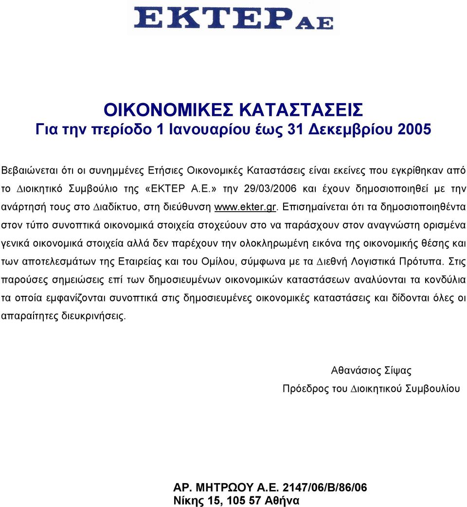 Επισηµαίνεται ότι τα δηµοσιοποιηθέντα στον τύπο συνοπτικά οικονοµικά στοιχεία στοχεύουν στο να παράσχουν στον αναγνώστη ορισµένα γενικά οικονοµικά στοιχεία αλλά δεν παρέχουν την ολοκληρωµένη εικόνα