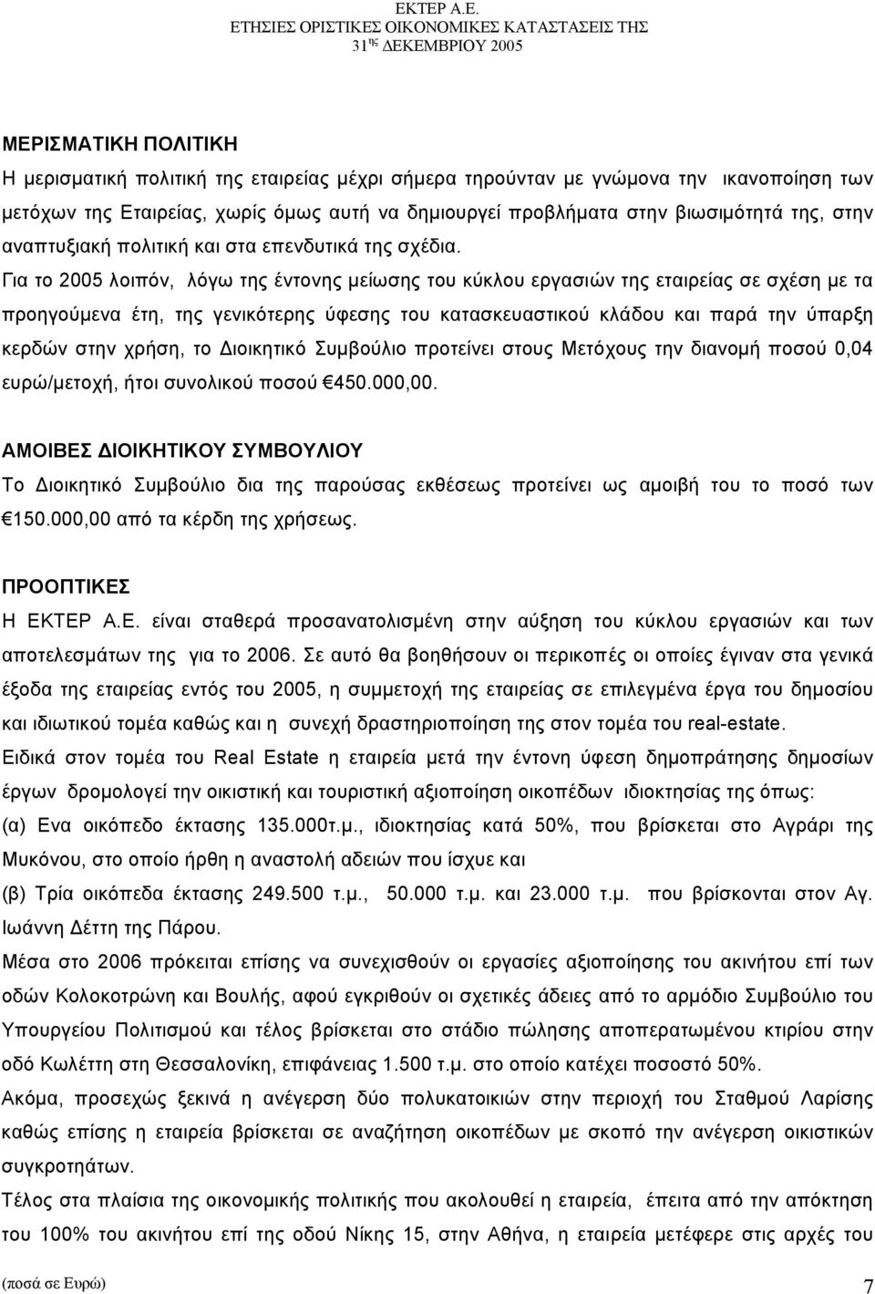 Για το 2005 λοιπόν, λόγω της έντονης µείωσης του κύκλου εργασιών της εταιρείας σε σχέση µε τα προηγούµενα έτη, της γενικότερης ύφεσης του κατασκευαστικού κλάδου και παρά την ύπαρξη κερδών στην χρήση,