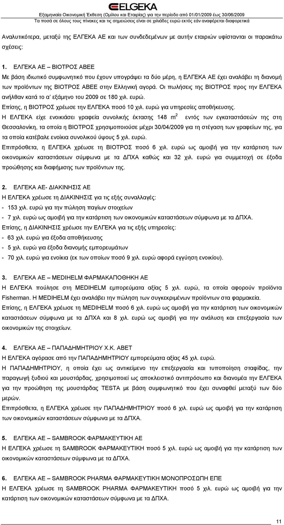 Οι πωλήσεις της ΒΙΟΤΡΟΣ προς την ΕΛΓΕΚΑ ανήλθαν κατά το α εξάμηνο του 2009 σε 180 χιλ. ευρώ. Επίσης, η ΒΙΟΤΡΟΣ χρέωσε την ΕΛΓΕΚΑ ποσό 10 χιλ. ευρώ για υπηρεσίες αποθήκευσης.