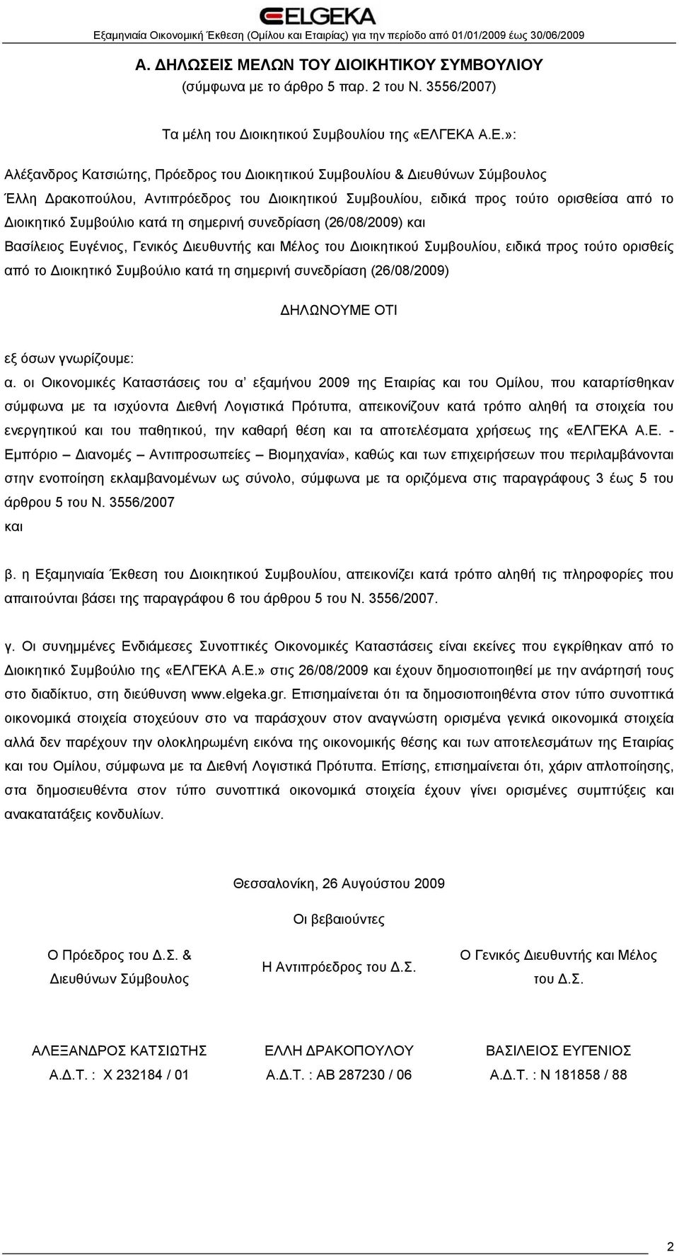 Διευθύνων Σύμβουλος Έλλη Δρακοπούλου, Αντιπρόεδρος του Διοικητικού Συμβουλίου, ειδικά προς τούτο ορισθείσα από το Διοικητικό Συμβούλιο κατά τη σημερινή συνεδρίαση (26/08/2009) και Βασίλειος Ευγένιος,