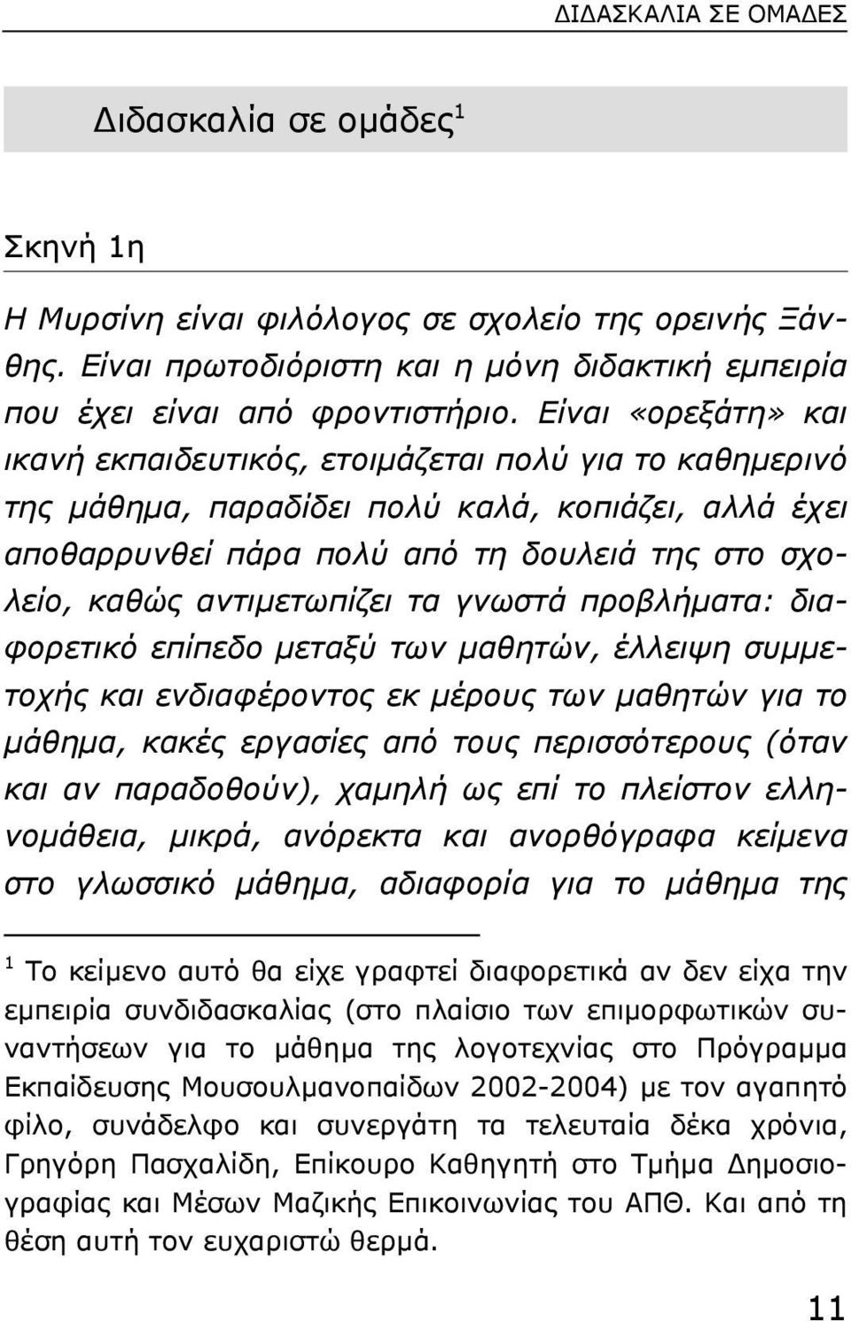 αντιµετωπίζει τα γνωστά προβλήµατα: διαφορετικό επίπεδο µεταξύ των µαθητών, έλλειψη συµµετοχής και ενδιαφέροντος εκ µέρους των µαθητών για το µάθηµα, κακές εργασίες από τους περισσότερους (όταν και