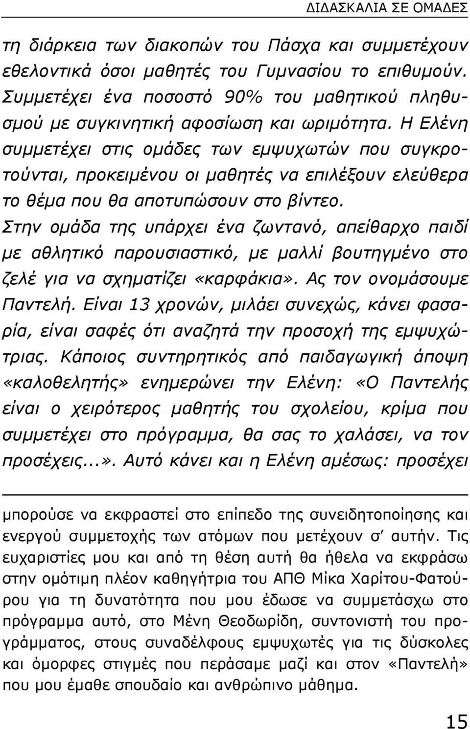 Η Ελένη συµµετέχει στις οµάδες των εµψυχωτών που συγκροτούνται, προκειµένου οι µαθητές να επιλέξουν ελεύθερα το θέµα που θα αποτυπώσουν στο βίντεο.