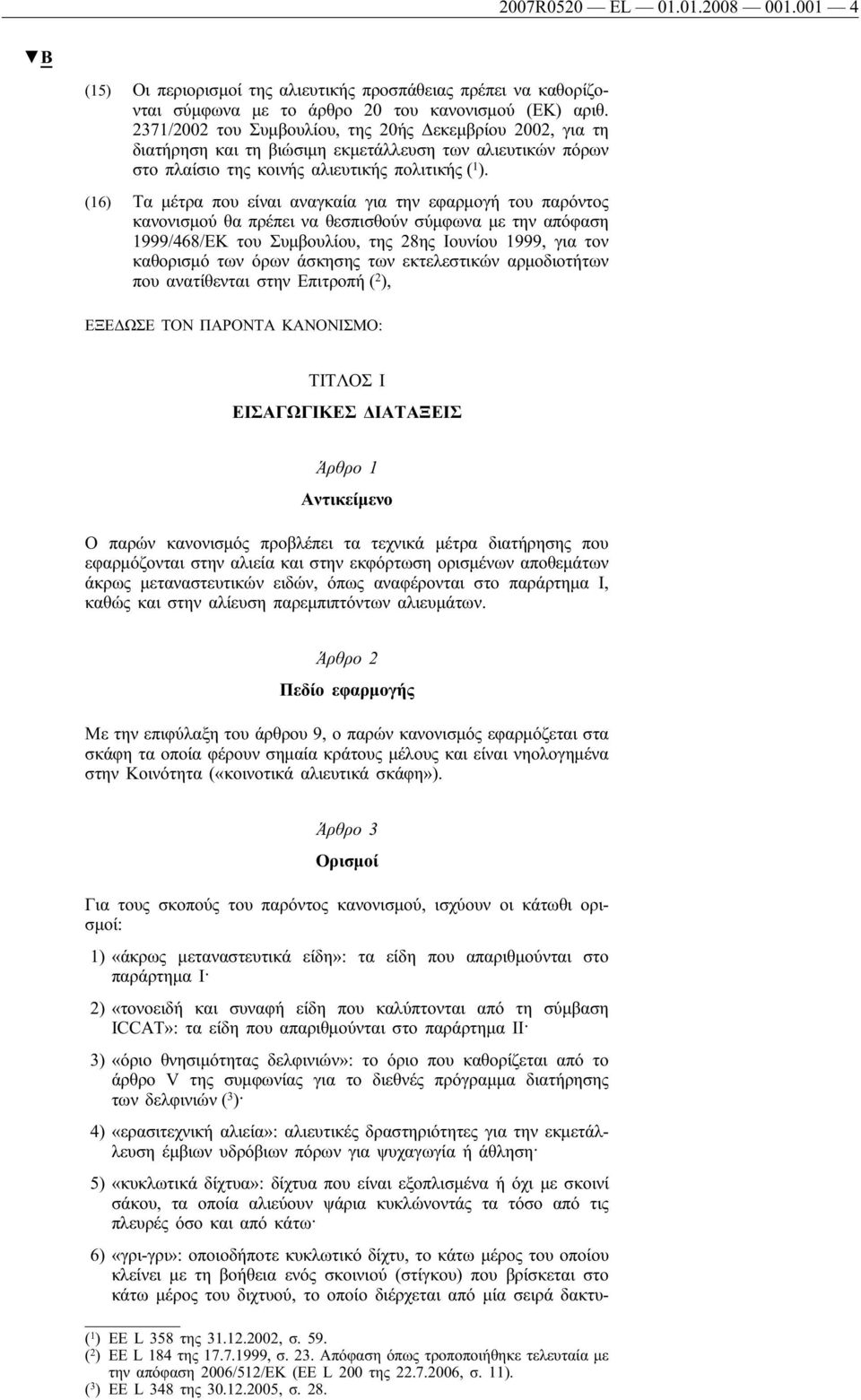 (16) Τα μέτρα που είναι αναγκαία για την εφαρμογή του παρόντος κανονισμού θα πρέπει να θεσπισθούν σύμφωνα με την απόφαση 1999/468/ΕΚ του Συμβουλίου, της 28ης Ιουνίου 1999, για τον καθορισμό των όρων