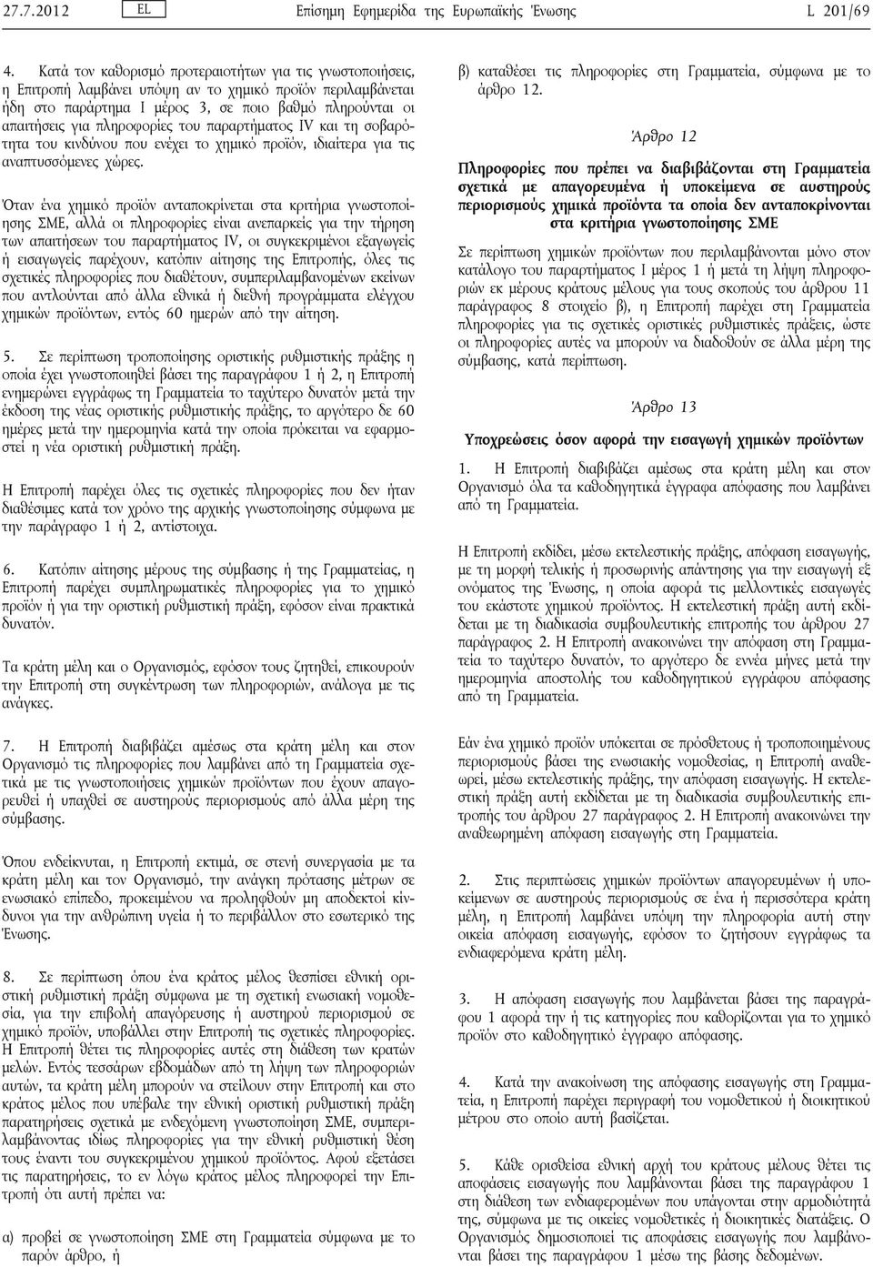 πληροφορίες του παραρτήματος IV και τη σοβαρότητα του κινδύνου που ενέχει το χημικό προϊόν, ιδιαίτερα για τις αναπτυσσόμενες χώρες.