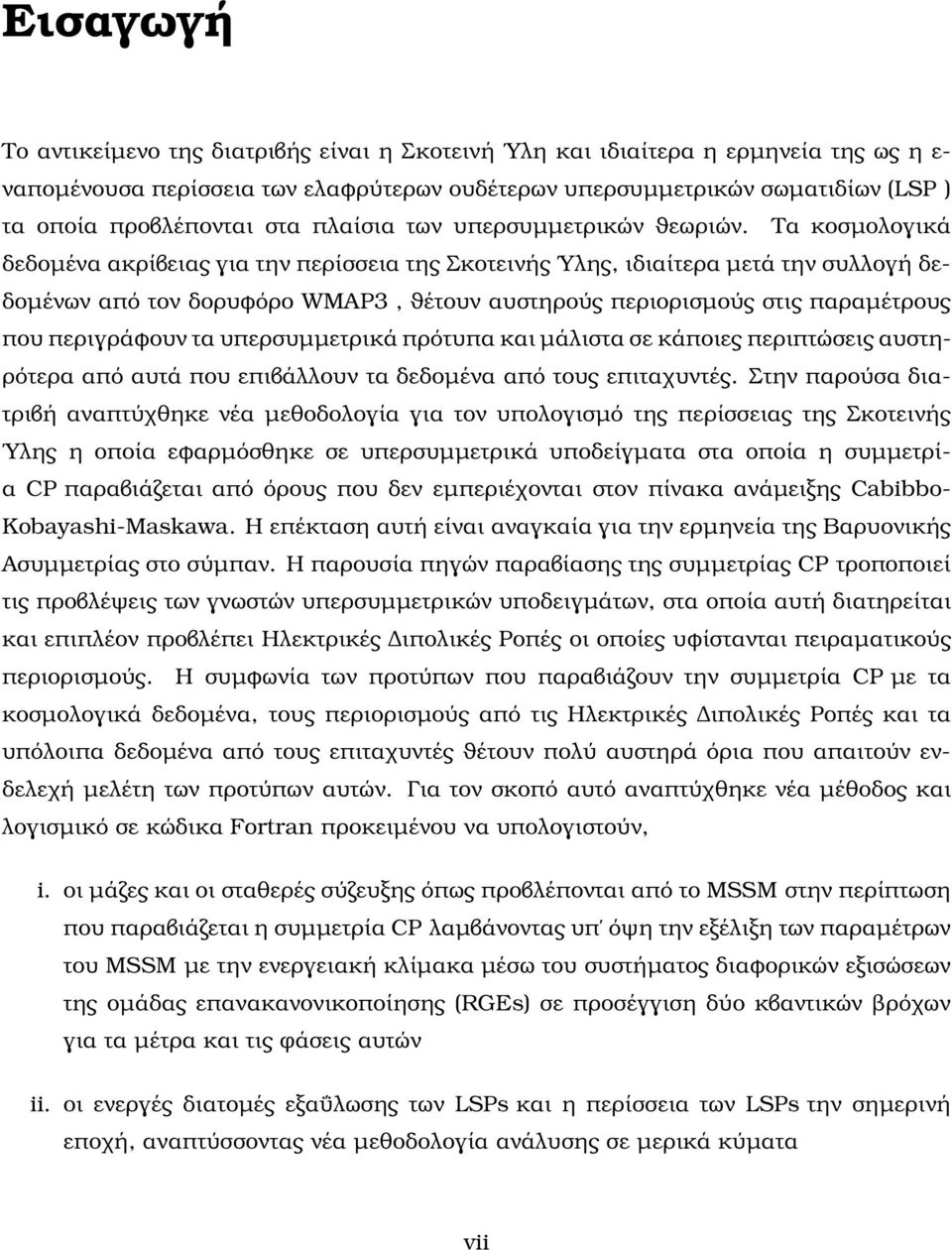 Τα κοσµολογικά δεδοµένα ακρίβειας για την περίσσεια της Σκοτεινής Υλης, ιδιαίτερα µετά την συλλογή δεδοµένων από τον δορυφόρο WMAP3, ϑέτουν αυστηρούς περιορισµούς στις παραµέτρους που περιγράφουν τα