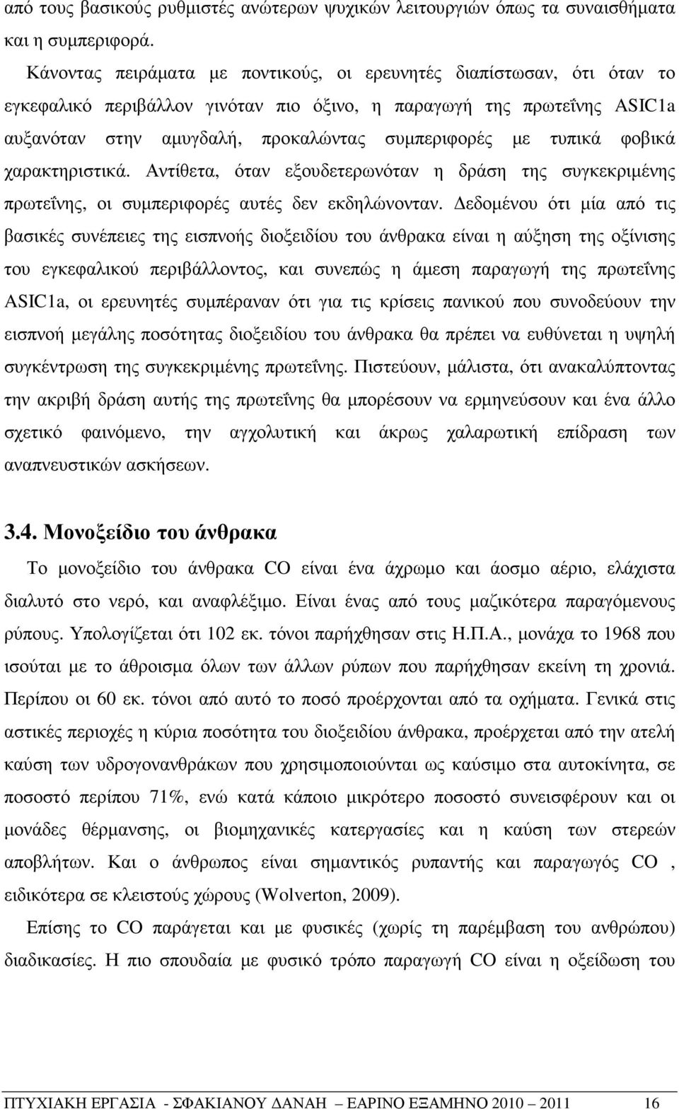 τυπικά φοβικά χαρακτηριστικά. Αντίθετα, όταν εξουδετερωνόταν η δράση της συγκεκριµένης πρωτεΐνης, οι συµπεριφορές αυτές δεν εκδηλώνονταν.