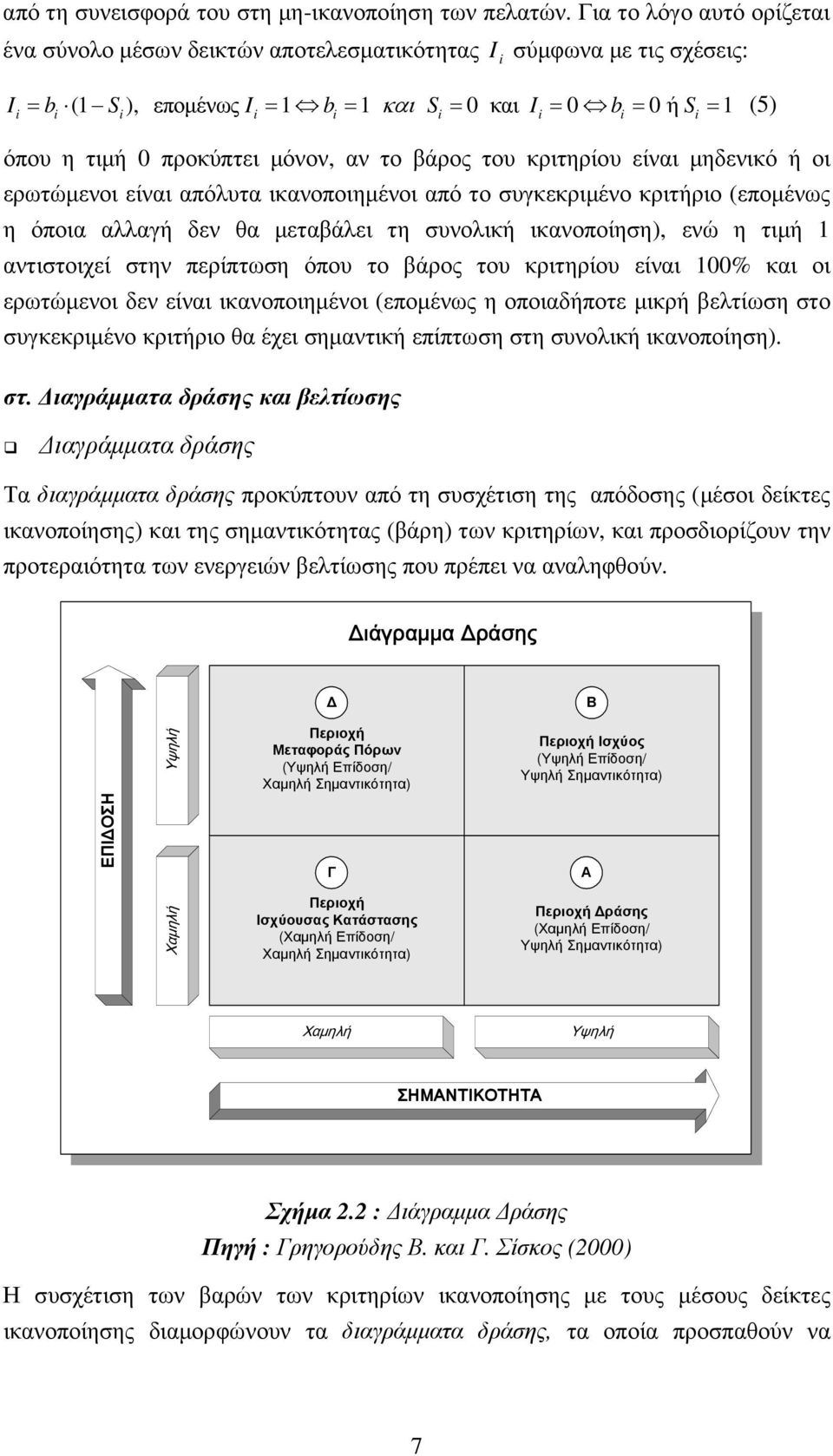 µόνον, αν το βάρος του κριτηρίου είναι µηδενικό ή οι ερωτώµενοι είναι απόλυτα ικανοποιηµένοι από το συγκεκριµένο κριτήριο (εποµένως η όποια αλλαγή δεν θα µεταβάλει τη συνολική ικανοποίηση), ενώ η