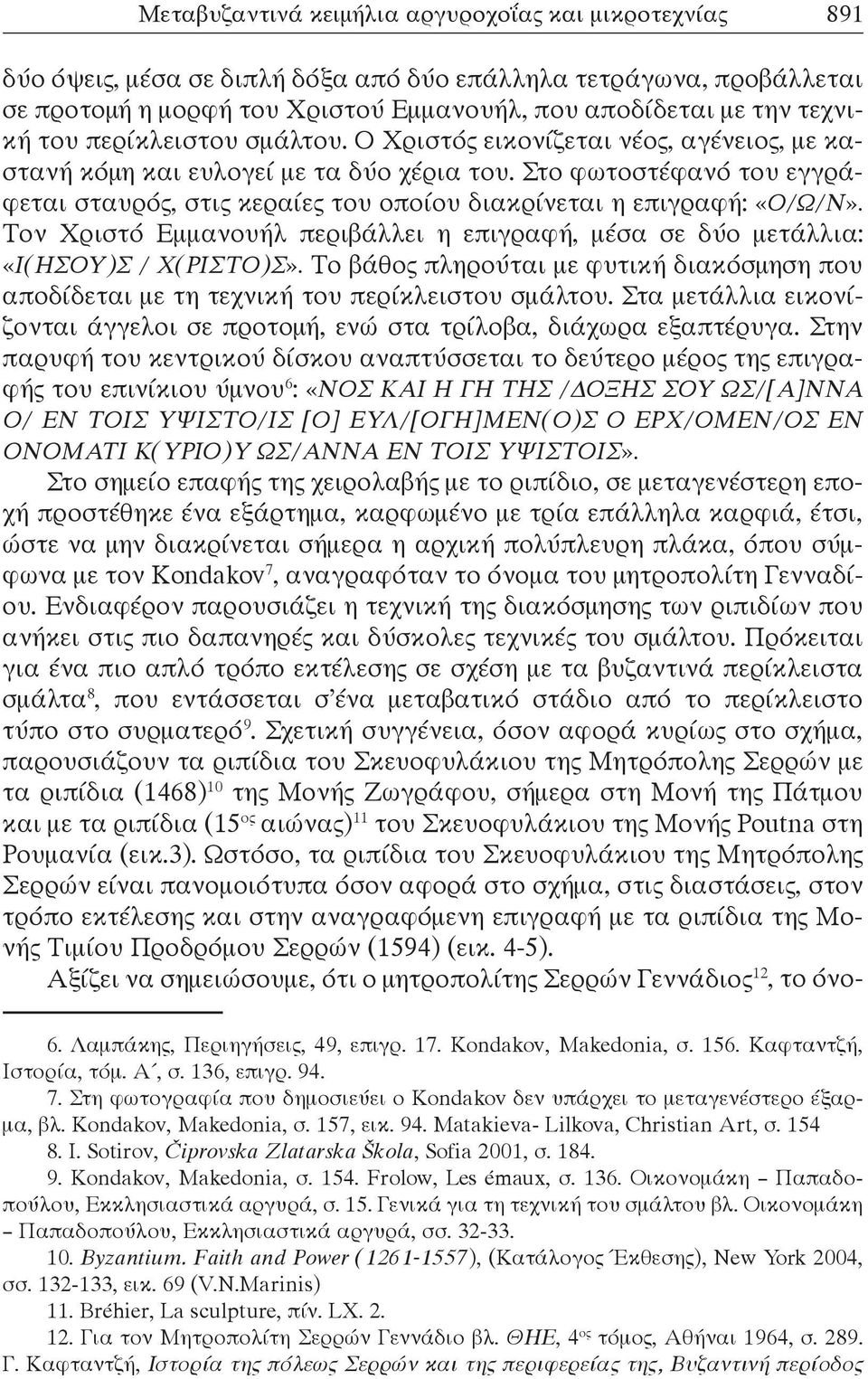 Στο φωτοστέφανό του εγγράφεται σταυρός, στις κεραίες του οποίου διακρίνεται η επιγραφή: «Ο/Ω/Ν». Τον Χριστό Εμμανουήλ περιβάλλει η επιγραφή, μέσα σε δύο μετάλλια: «Ι(ΗΣΟΥ)Σ / Χ(ΡΙΣΤΟ)Σ».