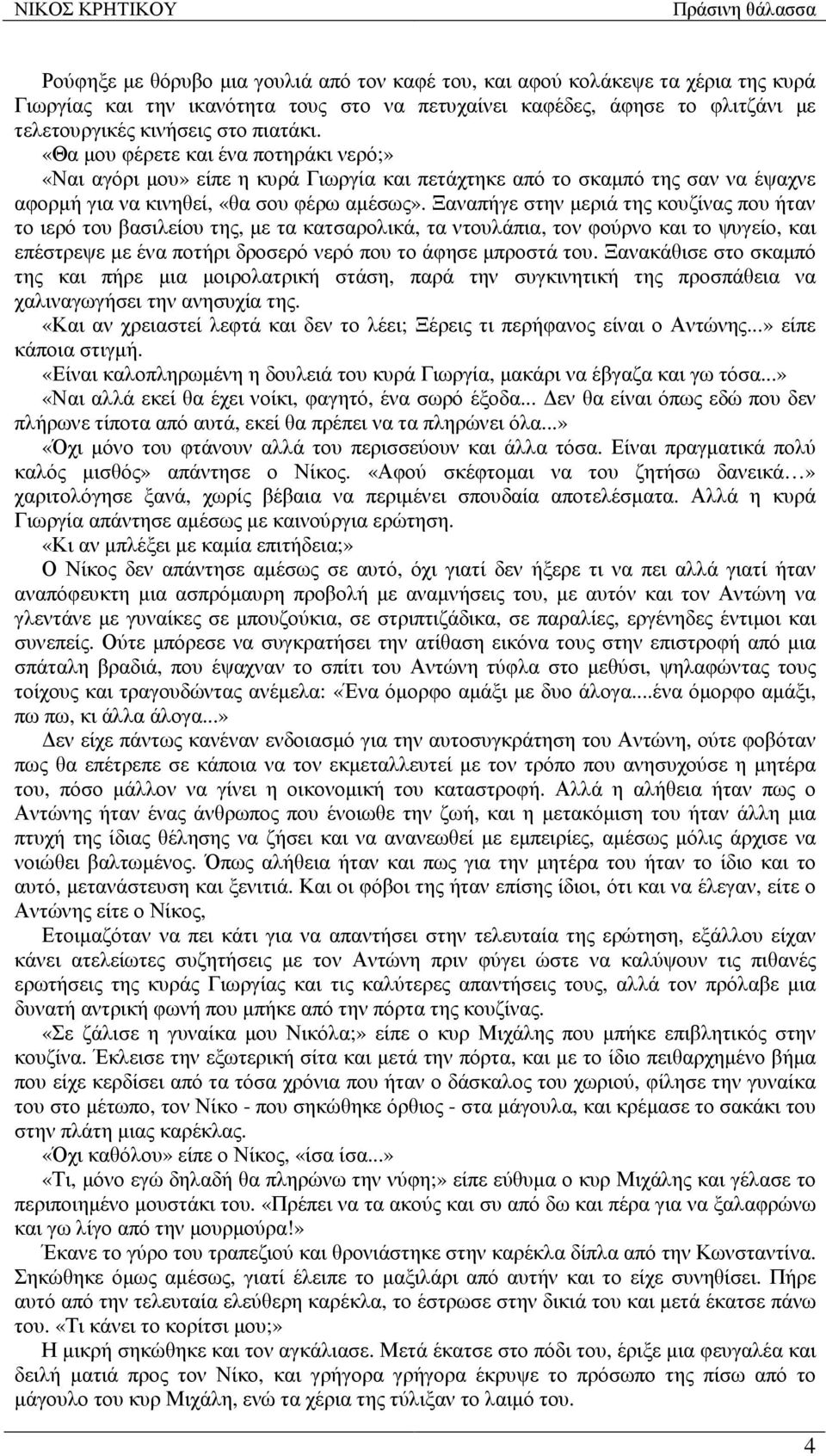 Ξαναπήγε στην µεριά της κουζίνας που ήταν το ιερό του βασιλείου της, µε τα κατσαρολικά, τα ντουλάπια, τον φούρνο και το ψυγείο, και επέστρεψε µε ένα ποτήρι δροσερό νερό που το άφησε µπροστά του.