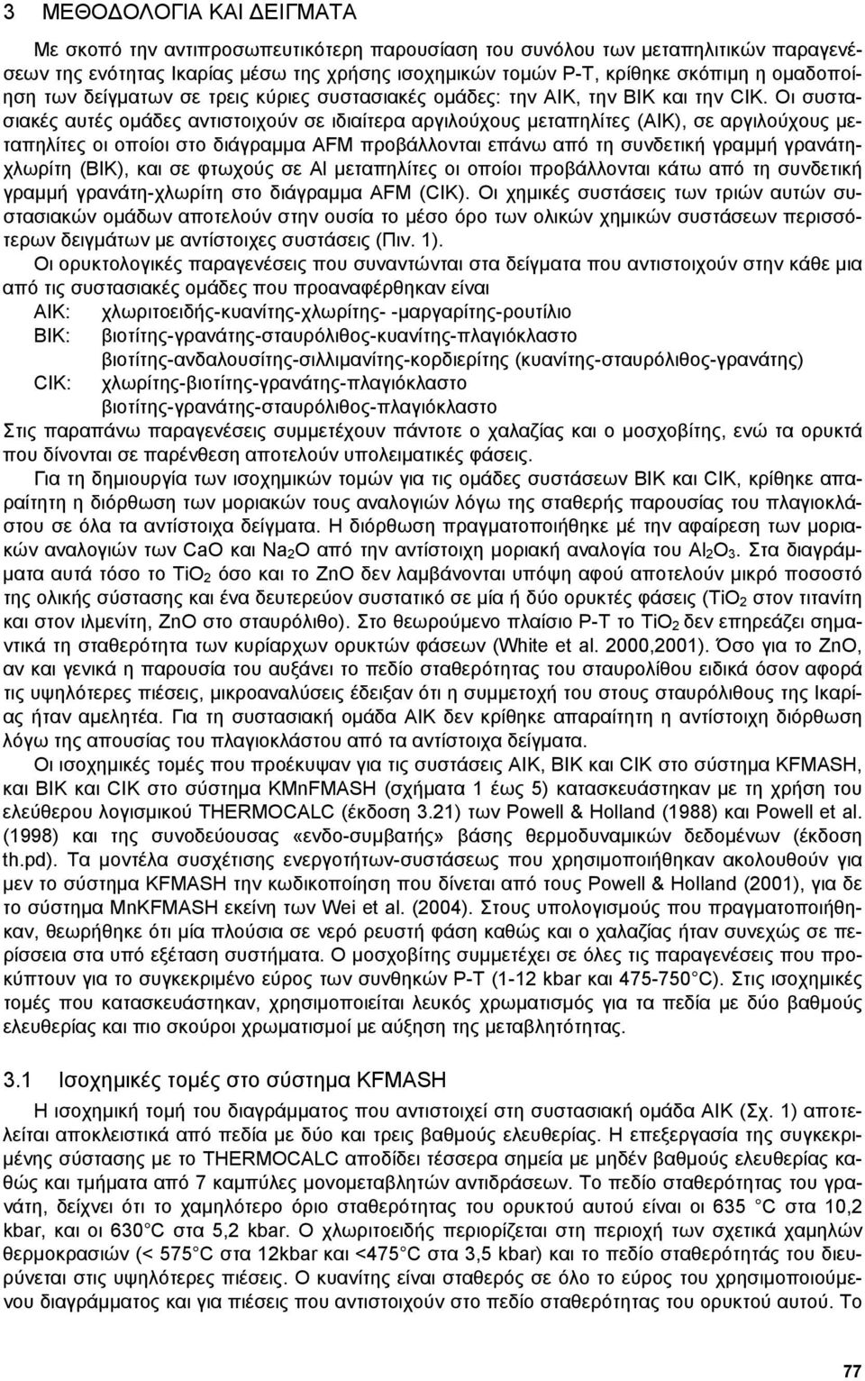 Οι συστασιακές αυτές οµάδες αντιστοιχούν σε ιδιαίτερα αργιλούχους µεταπηλίτες (ΑΙΚ), σε αργιλούχους µεταπηλίτες οι οποίοι στο διάγραµµα AFM προβάλλονται επάνω από τη συνδετική γραµµή γρανάτηχλωρίτη