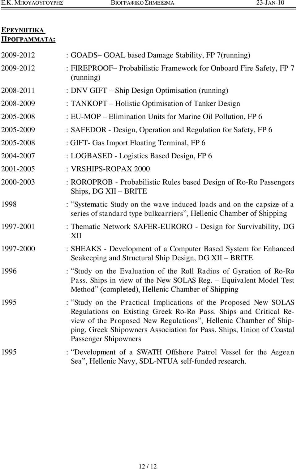 and Regulation for Safety, FP 6 2005-2008 : GIFT- Gas Import Floating Terminal, FP 6 2004-2007 : LOGBASED - Logistics Based Design, FP 6 2001-2005 : VRSHIPS-ROPAX 2000 2000-2003 : ROROPROB -