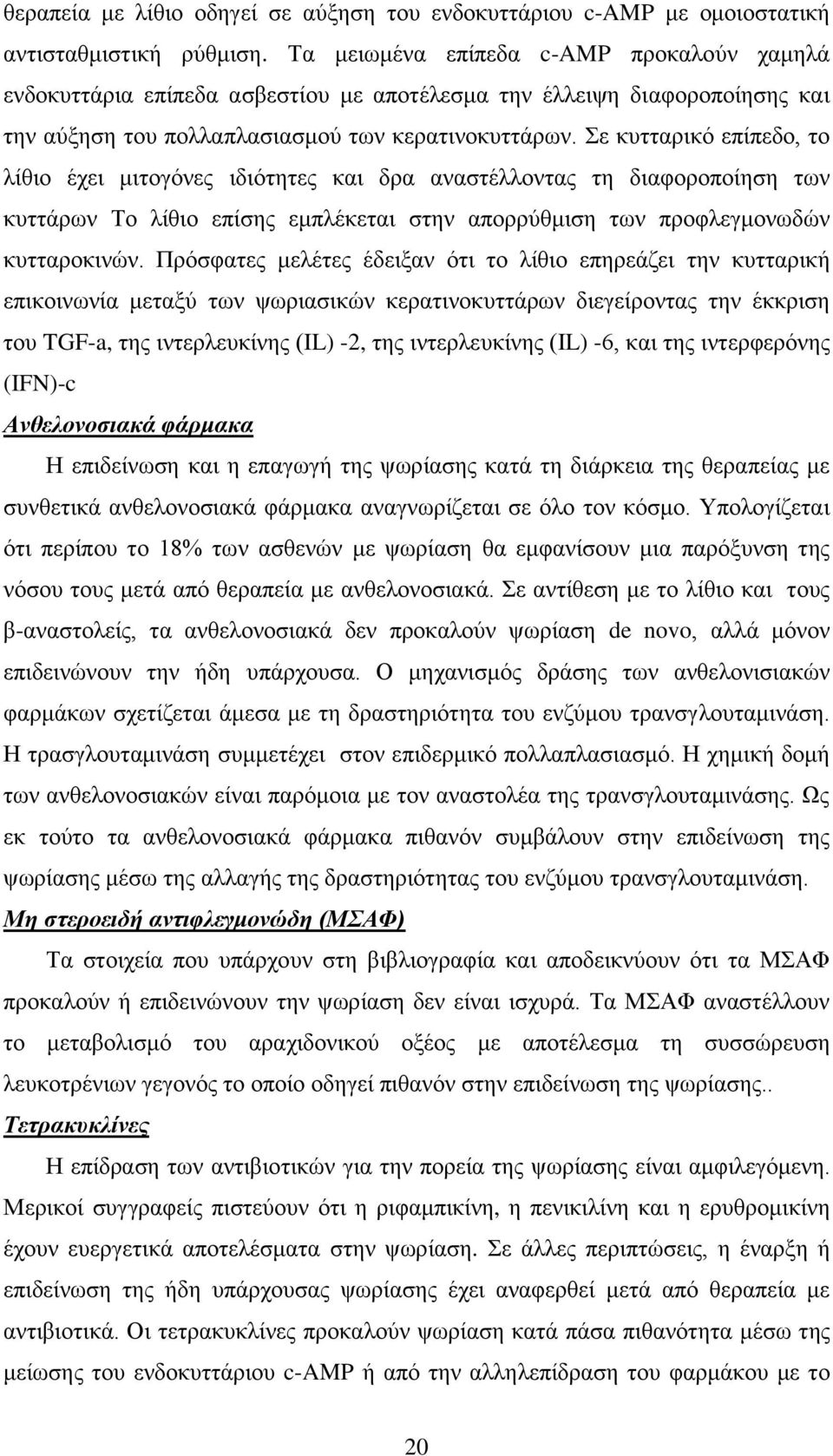 Σε κυτταρικό επίπεδο, το λίθιο έχει μιτογόνες ιδιότητες και δρα αναστέλλοντας τη διαφοροποίηση των κυττάρων Το λίθιο επίσης εμπλέκεται στην απορρύθμιση των προφλεγμονωδών κυτταροκινών.